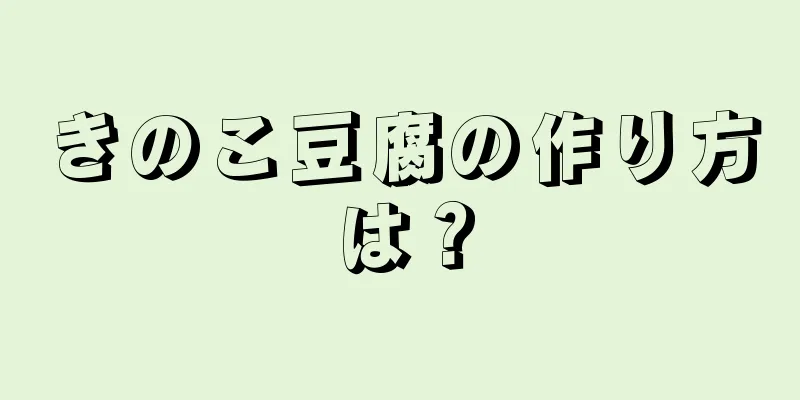 きのこ豆腐の作り方は？