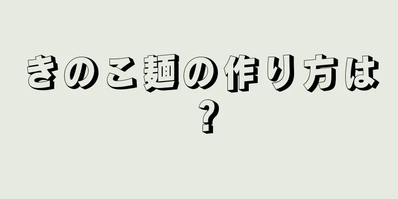 きのこ麺の作り方は？