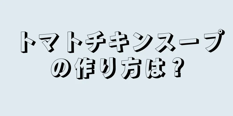 トマトチキンスープの作り方は？