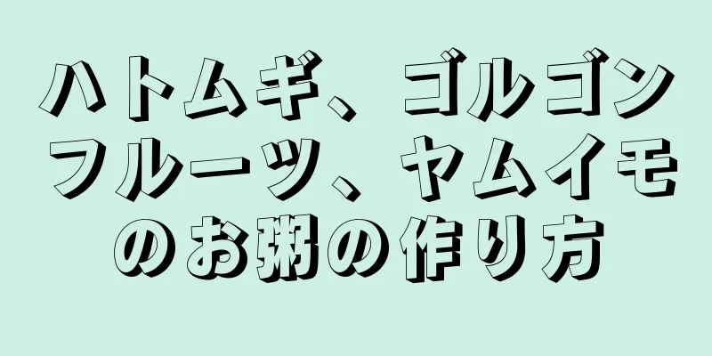 ハトムギ、ゴルゴンフルーツ、ヤムイモのお粥の作り方