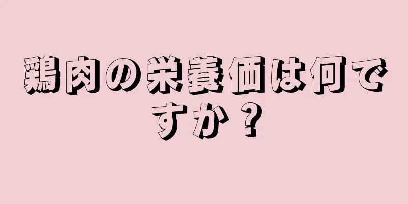 鶏肉の栄養価は何ですか？