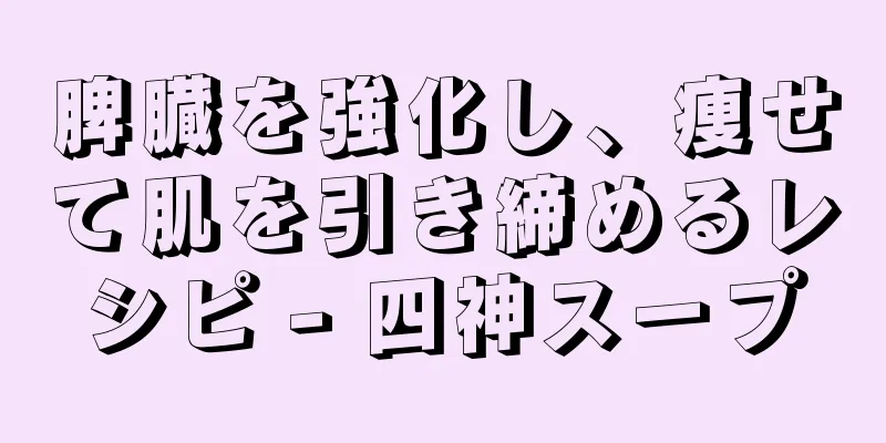 脾臓を強化し、痩せて肌を引き締めるレシピ - 四神スープ