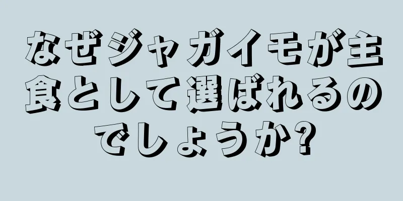 なぜジャガイモが主食として選ばれるのでしょうか?