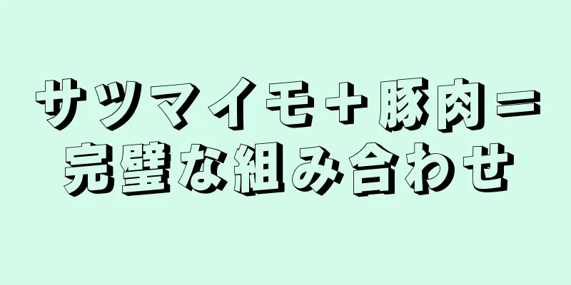 サツマイモ＋豚肉＝完璧な組み合わせ