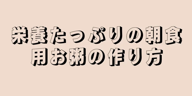 栄養たっぷりの朝食用お粥の作り方