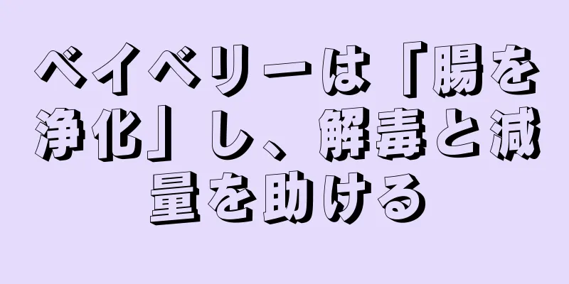 ベイベリーは「腸を浄化」し、解毒と減量を助ける