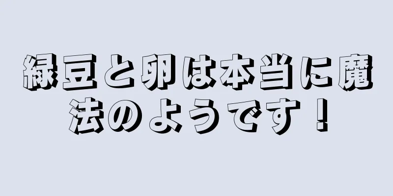 緑豆と卵は本当に魔法のようです！