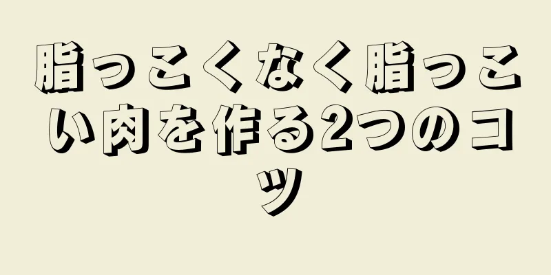 脂っこくなく脂っこい肉を作る2つのコツ