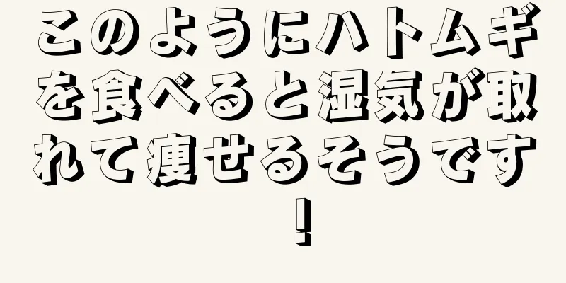 このようにハトムギを食べると湿気が取れて痩せるそうです！