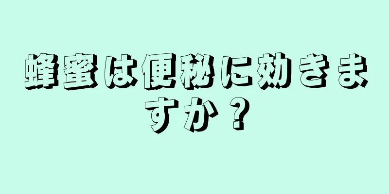 蜂蜜は便秘に効きますか？