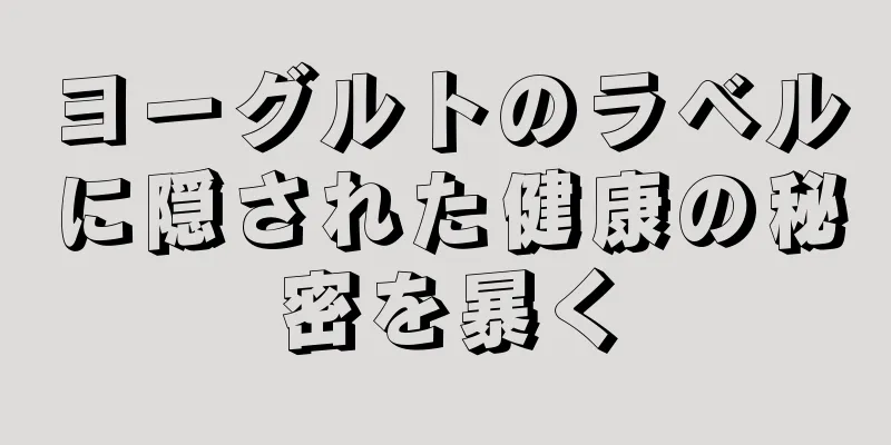 ヨーグルトのラベルに隠された健康の秘密を暴く