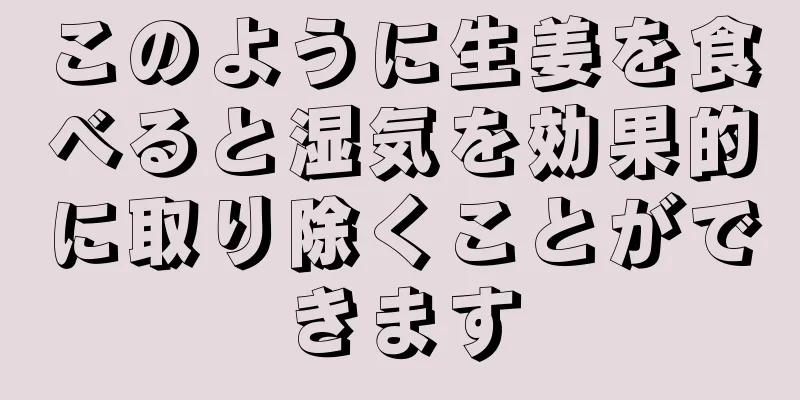 このように生姜を食べると湿気を効果的に取り除くことができます