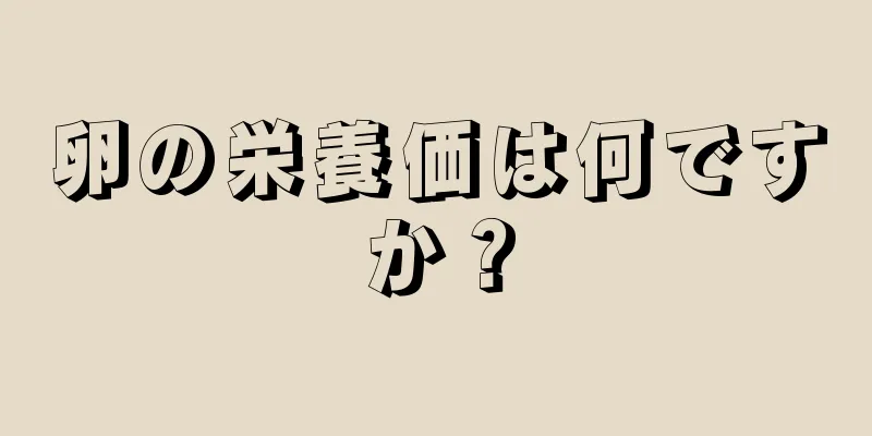 卵の栄養価は何ですか？