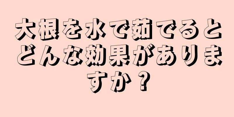 大根を水で茹でるとどんな効果がありますか？