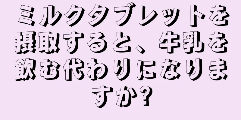 ミルクタブレットを摂取すると、牛乳を飲む代わりになりますか?