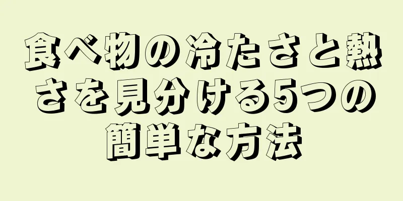 食べ物の冷たさと熱さを見分ける5つの簡単な方法