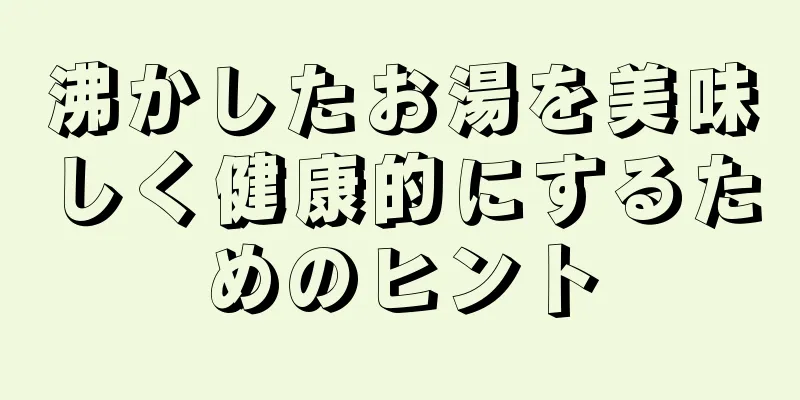 沸かしたお湯を美味しく健康的にするためのヒント