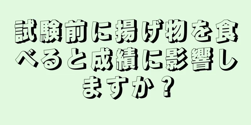 試験前に揚げ物を食べると成績に影響しますか？