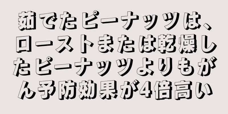 茹でたピーナッツは、ローストまたは乾燥したピーナッツよりもがん予防効果が4倍高い