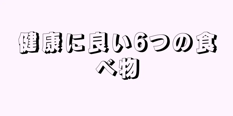 健康に良い6つの食べ物