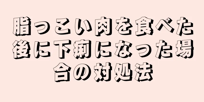 脂っこい肉を食べた後に下痢になった場合の対処法