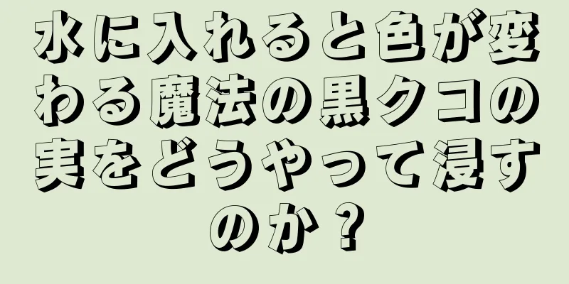 水に入れると色が変わる魔法の黒クコの実をどうやって浸すのか？