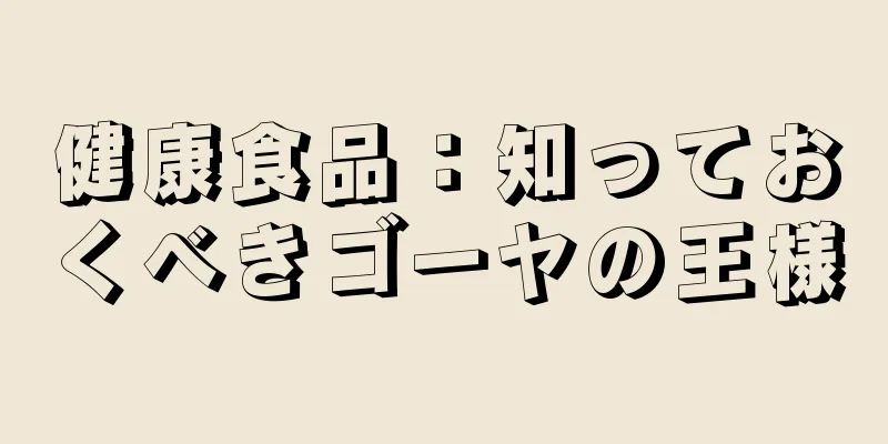 健康食品：知っておくべきゴーヤの王様