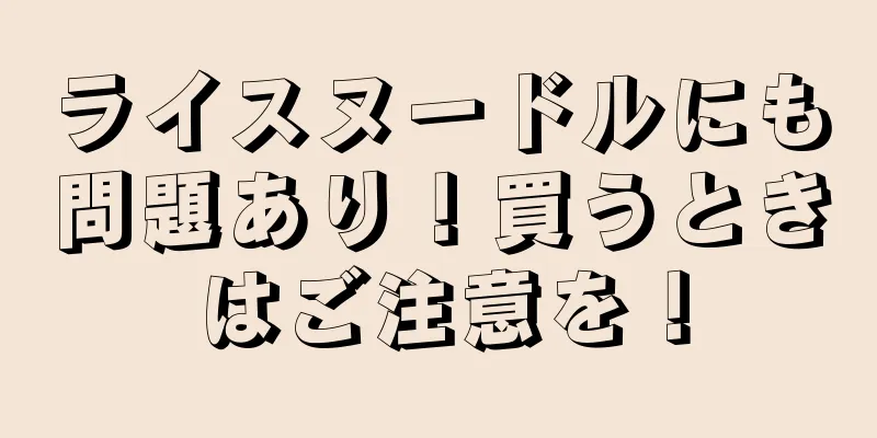 ライスヌードルにも問題あり！買うときはご注意を！