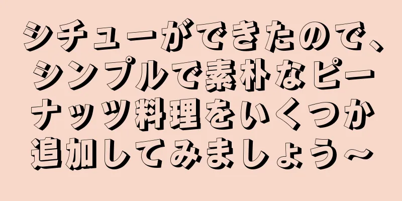 シチューができたので、シンプルで素朴なピーナッツ料理をいくつか追加してみましょう〜