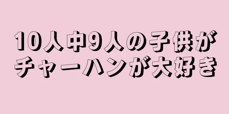 10人中9人の子供がチャーハンが大好き