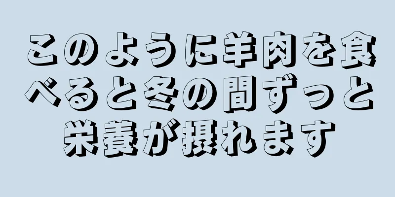 このように羊肉を食べると冬の間ずっと栄養が摂れます