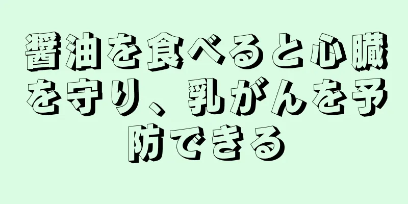 醤油を食べると心臓を守り、乳がんを予防できる