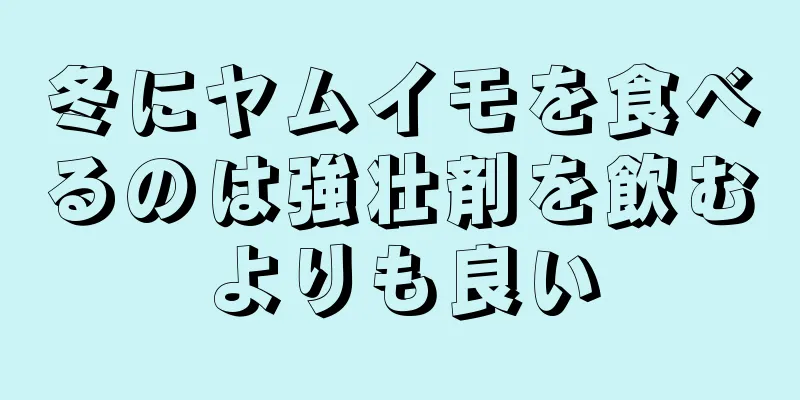 冬にヤムイモを食べるのは強壮剤を飲むよりも良い