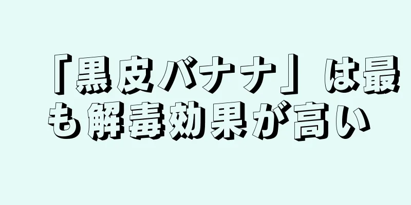 「黒皮バナナ」は最も解毒効果が高い