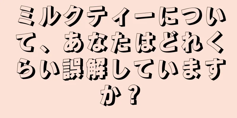 ミルクティーについて、あなたはどれくらい誤解していますか？