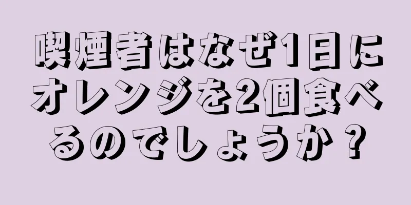 喫煙者はなぜ1日にオレンジを2個食べるのでしょうか？