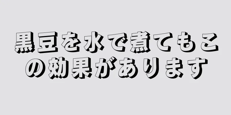 黒豆を水で煮てもこの効果があります