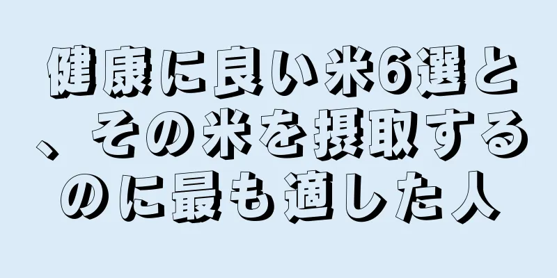 健康に良い米6選と、その米を摂取するのに最も適した人