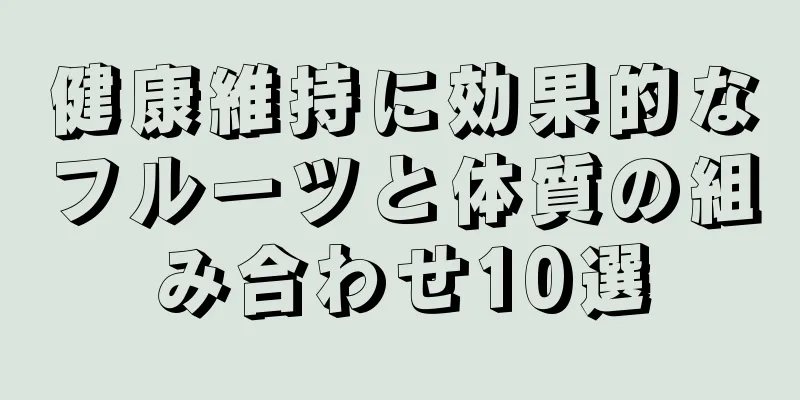 健康維持に効果的なフルーツと体質の組み合わせ10選