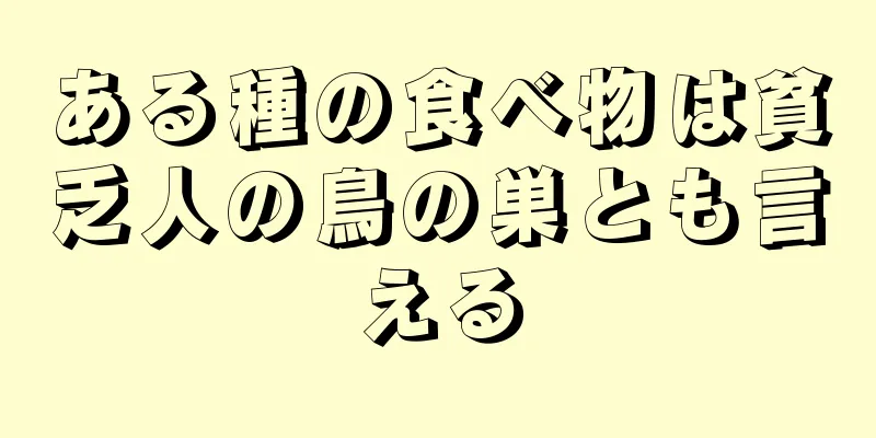 ある種の食べ物は貧乏人の鳥の巣とも言える