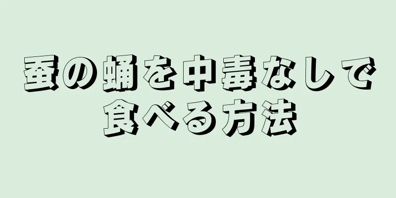 蚕の蛹を中毒なしで食べる方法