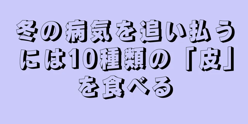 冬の病気を追い払うには10種類の「皮」を食べる