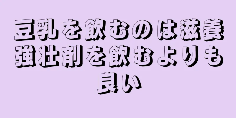 豆乳を飲むのは滋養強壮剤を飲むよりも良い