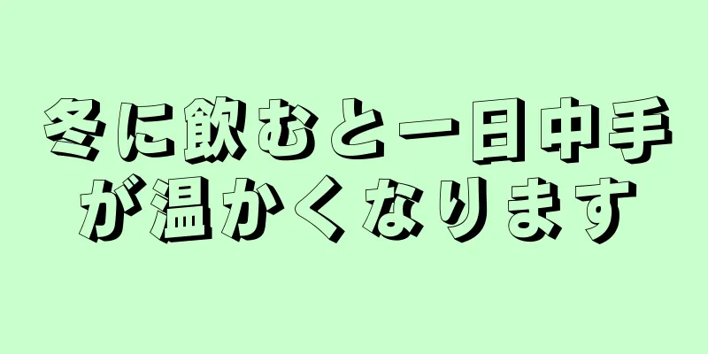 冬に飲むと一日中手が温かくなります