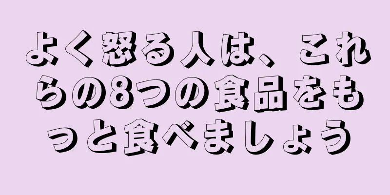 よく怒る人は、これらの8つの食品をもっと食べましょう