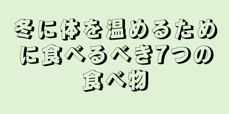 冬に体を温めるために食べるべき7つの食べ物