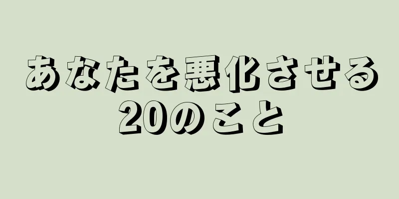 あなたを悪化させる20のこと