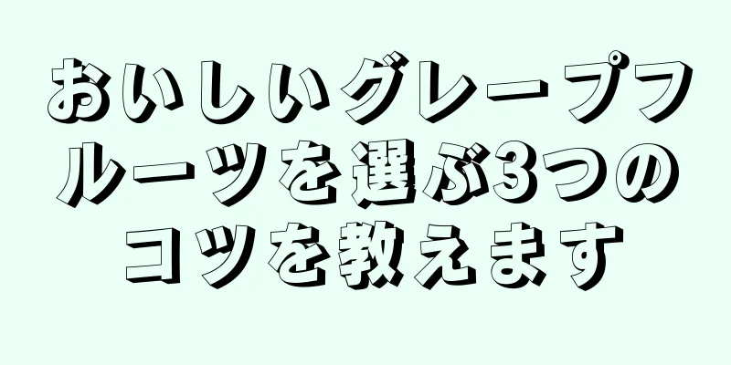 おいしいグレープフルーツを選ぶ3つのコツを教えます