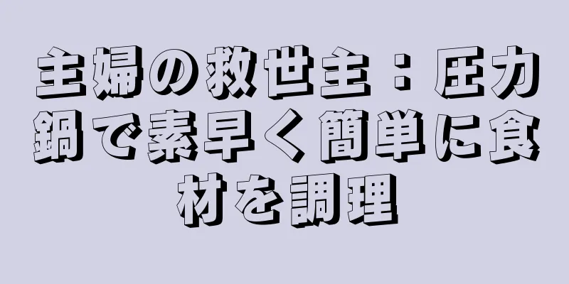 主婦の救世主：圧力鍋で素早く簡単に食材を調理