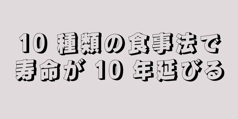 10 種類の食事法で寿命が 10 年延びる